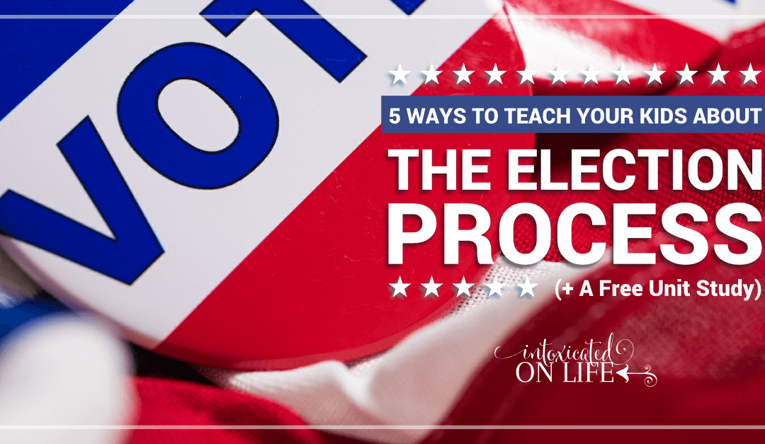 5 Ways to Teach Your Kids About the Election Process (+ a Free Unit Study)