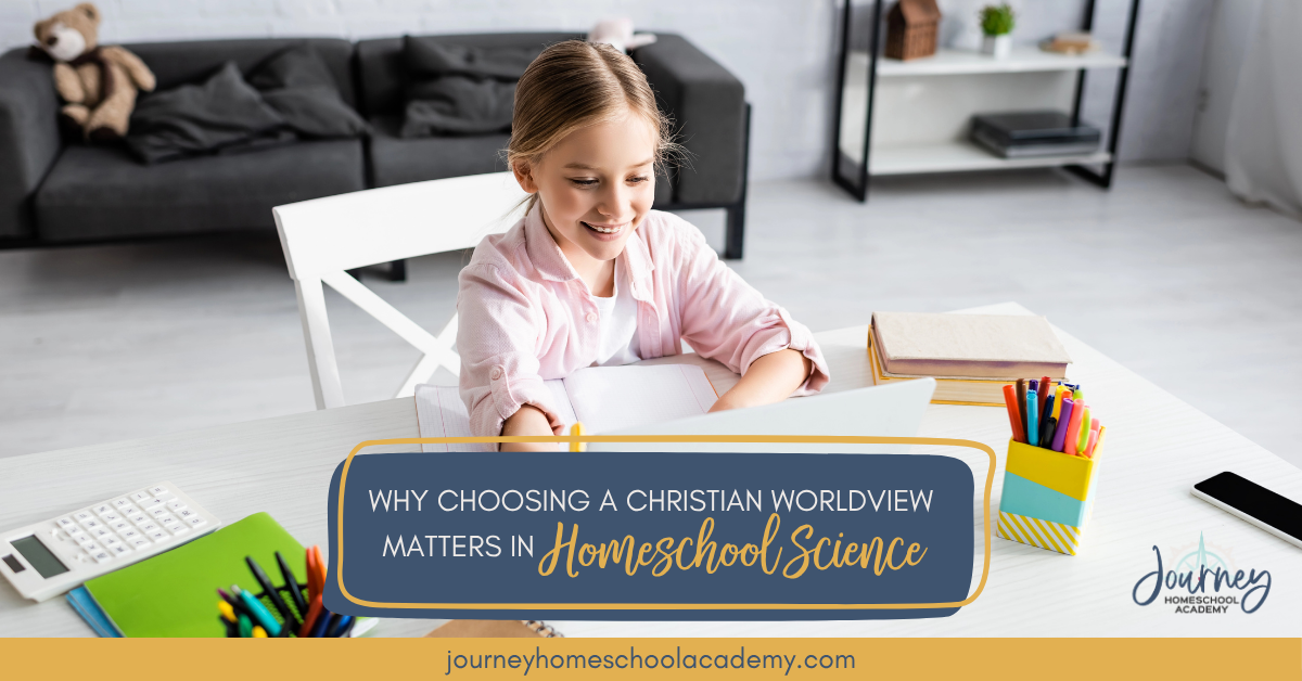 Why Choosing a Christian Worldview Matters in Homeschool Science - Journey Homeschool Academy