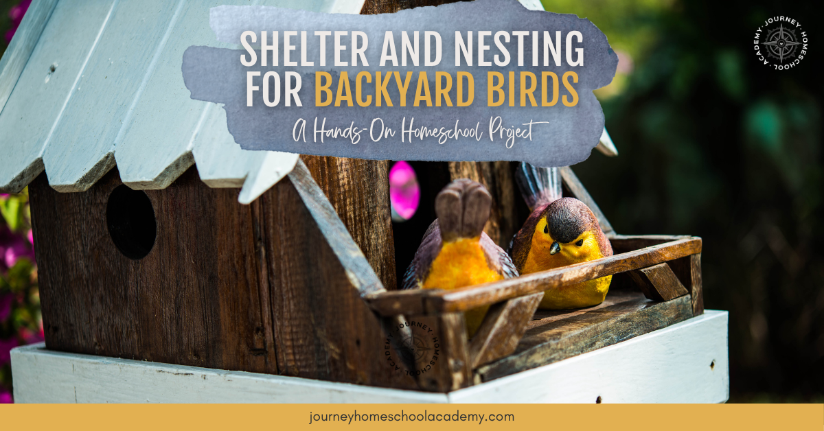 Wooden birdhouse with two decorative birds and the text Shelter and Nesting for Backyard Birds, representing a hands-on bird nesting homeschool project from Journey Homeschool Academy.